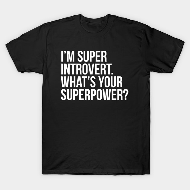 I'm super introvert. What's your superpower? (In white) T-Shirt by xDangerline